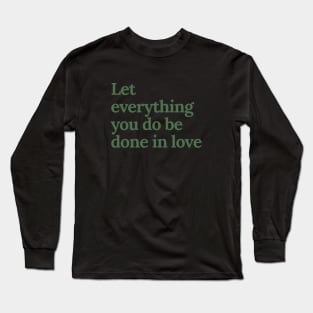 Let everything you do be done in love Long Sleeve T-Shirt